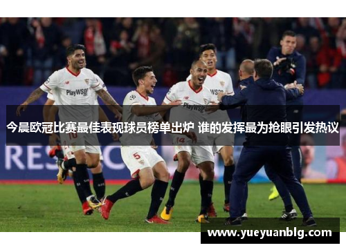今晨欧冠比赛最佳表现球员榜单出炉 谁的发挥最为抢眼引发热议