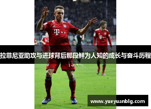 拉菲尼亚助攻与进球背后那段鲜为人知的成长与奋斗历程