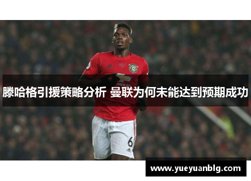 滕哈格引援策略分析 曼联为何未能达到预期成功