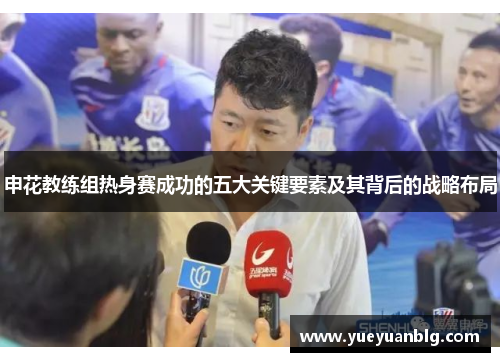 申花教练组热身赛成功的五大关键要素及其背后的战略布局