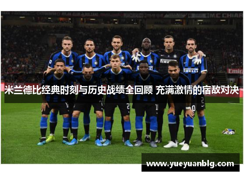 米兰德比经典时刻与历史战绩全回顾 充满激情的宿敌对决